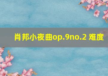 肖邦小夜曲op.9no.2 难度